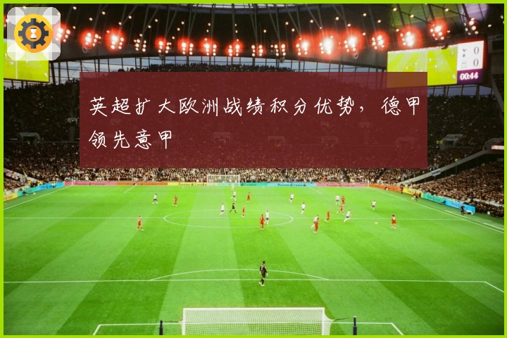 英超扩大欧洲战绩积分优势，德甲领先意甲