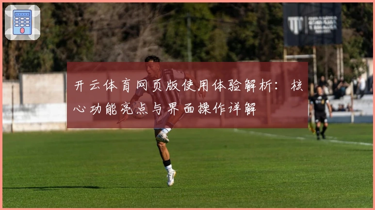 开云体育网页版使用体验解析:核心功能亮点与界面操作详解